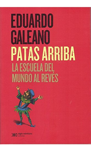 Patas Arriba. La Escuela Del Mundo Al Revés - Eduardo Galean