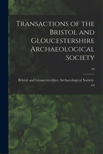 Transactions Of The Bristol And Gloucestershire Archaeological Society; 38, De Bristol And Gloucestershire Archaeolo. Editorial Legare Street Pr, Tapa Blanda En Inglés