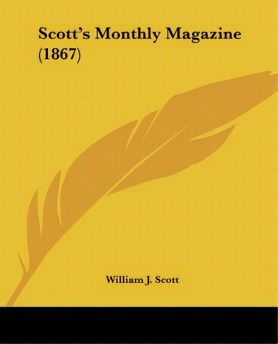 Scott's Monthly Magazine (1867), De Scott, William J.. Editorial Kessinger Pub Llc, Tapa Blanda En Inglés
