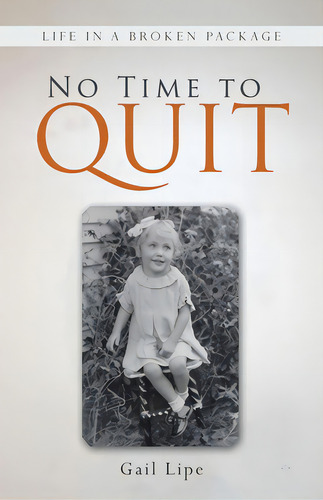No Time To Quit: Life In A Broken Package, De Lipe, Gail. Editorial Authorhouse, Tapa Blanda En Inglés