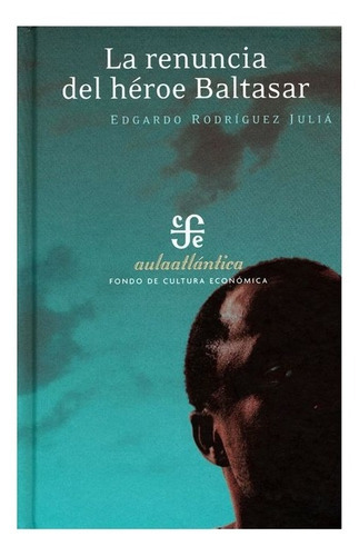 La Renuncia Del Héroe Baltasar., De Edgardo Rodríguez Julía. Editorial Fondo De Cultura Económica, Tapa Dura En Español, 2006