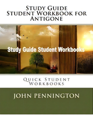 Study Guide Student Workbook For Antigone : Quick Student Workbooks, De John Pennington. Quick Student Workbooks, Vol. 1. Editorial Createspace Independent Publishing Platform, Tapa Blanda En Inglés