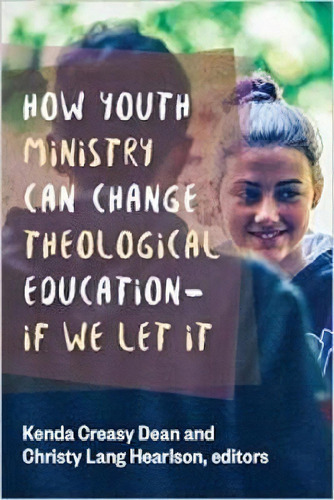 How Youth Ministry Can Change Theological Education -- If We Let It, De Kenda Creasy Dean. Editorial William B Eerdmans Publishing Co, Tapa Blanda En Inglés