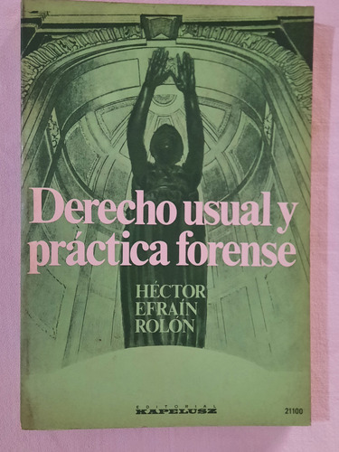 Derecho Usual Y Práctica Forense. Héctor E.rolon.ed Kapelusz