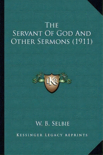 The Servant Of God And Other Sermons (1911), De W B Selbie. Editorial Kessinger Publishing, Tapa Blanda En Inglés