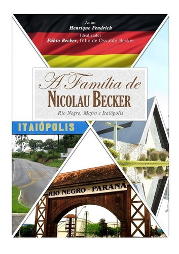 A Família De Nicolau Becker: Rio Negro, Mafra E Itaiópolis, De Henrique Fendrich. Série Não Aplicável, Vol. 1. Editora Clube De Autores, Capa Mole, Edição 1 Em Português, 2017