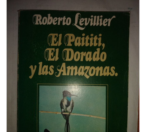 El Paititi, El Dorado Y Las Amazonas - Roberto Levillier