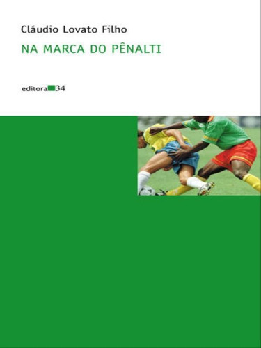 Na Marca Do Pênalti, De Lovato Filho, Cláudio. Editora Editora 34, Capa Mole, Edição 1ª Edição - 2002 Em Português