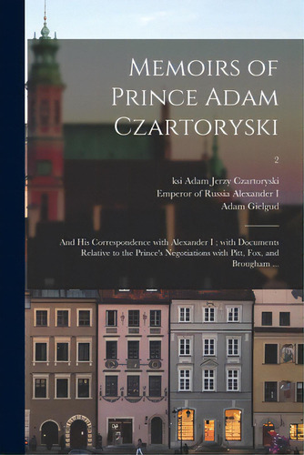 Memoirs Of Prince Adam Czartoryski: And His Correspondence With Alexander I; With Documents Relat..., De Czartoryski, Adam Jerzy Ksi. Editorial Legare Street Pr, Tapa Blanda En Inglés