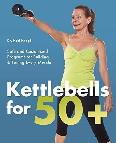 Libro: Kettlebells For 50+: Safe And Customized Programs For