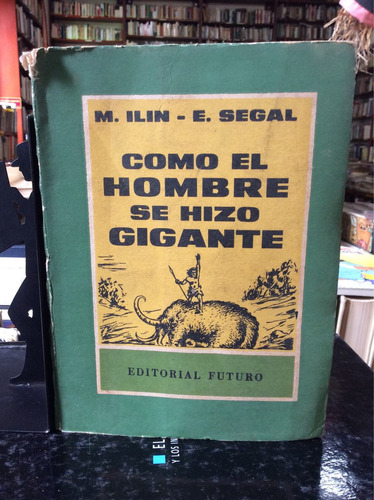 Cómo El Hombre Se Hizo Gigante, M. Ilin Y E. Segal