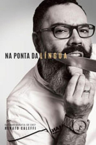 Na Ponta Da Língua : Gastrobiografia Do Chef, De Caleffi, Renato. Editora Pandorga, Capa Mole, Edição 1ª Edição - 2017 Em Português