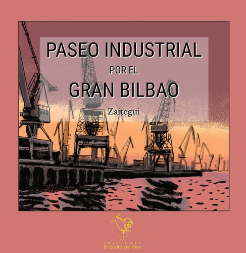 Paseo Industrial Por El Gran Bilbao, De Zaitegui, Iñigo. Editorial El Gallo De Oro En Español