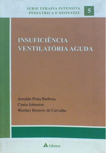 Insuficiência ventilatória aguda, de Barbosa, Arnaldo Prata. Série Terapia Intensiva Pediátrica e Neonatal Editorial Editora Atheneu Ltda, capa mole em português, 2009