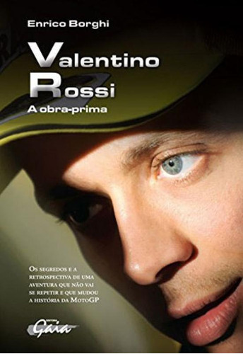 Valentino Rossi: A Obra-prima-os Segredos E A Retrospectiva De Uma Aventura Que Não Vai Se Repetir E Que Mudou A Hist, De Borghi, Enrico. Editora Gaia Editora, Capa Mole Em Português