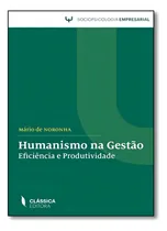 Comprar Humanismo Na Gestão: Eficiência E Produtividade, De Mário De Noronha. Editora Classica Editora - Grupo Decklei, Capa Mole Em Português
