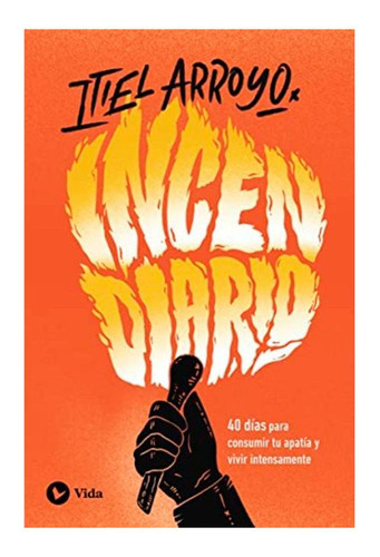 Libro Incendiario: 40 Días Para Consumir Tu Apatía Y Vivir