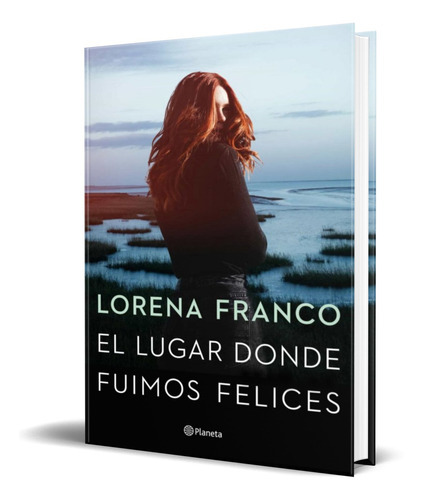 El Lugar Donde Fuimos Felices, De Lorena Franco. Editorial Planeta, Tapa Blanda En Español, 2022