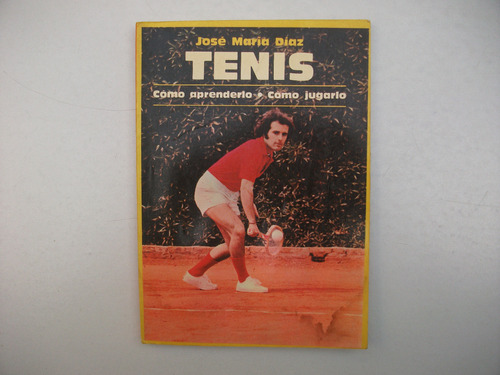 Tenis - Cómo Aprenderlo / Cómo Jugarlo - José María Díaz