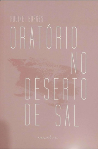 Oratório No Deserto De Sal, De Rudinei Borges. Editora Rosalva, Capa Mole, Edição 1 Em Português, 2022