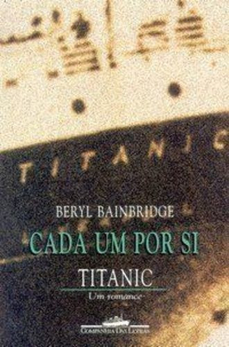 Cada Um Por Si  - Beryl Bainbridge - Titanic ---------- Novo, De Beryl Bainbridge., Vol. Único. Editora Companhia Das Letras, Capa Mole Em Português, 1998