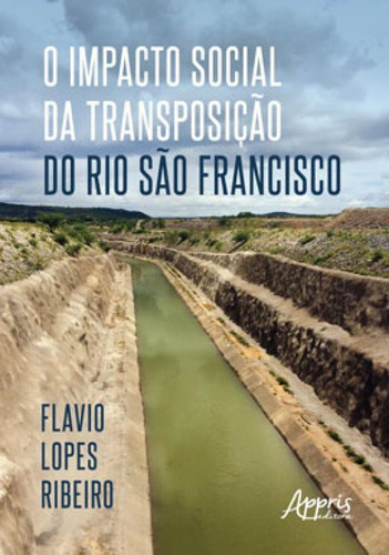 O Impacto Social Da Transposição Do Rio São Francisco, De Ribeiro, Flavio Lopes. Editora Appris, Capa Mole Em Português