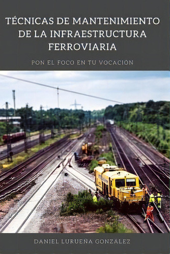 Tecnicas De Mantenimiento De La Infraestructura Ferroviaria, De Daniel Lurueña Gonzalez. Editorial Createspace Independent Publishing Platform, Tapa Blanda En Español