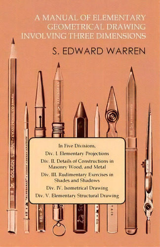 A Manual Of Elementary Geometrical Drawing Involving Three Dimensions, De S Edward Warren. Editorial White Press, Tapa Blanda En Inglés