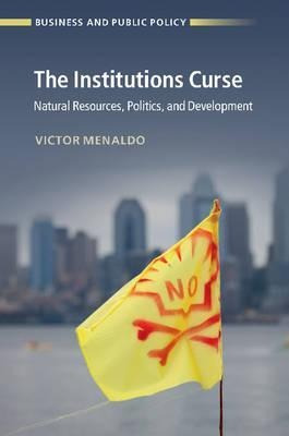 Business And Public Policy: The Institutions Curse: Natur...