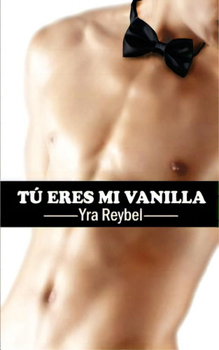 Tã⺠Eres Mi Vanilla, De Reybel, Yra. Editorial Createspace, Tapa Blanda En Español