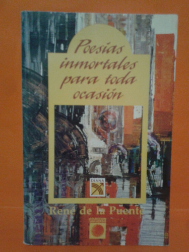 Poesías Inmortales Para Toda Ocasión. Por Rene De La Puente.