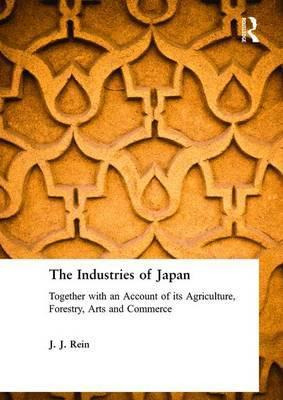 The Industries Of Japan - J.j. Rein