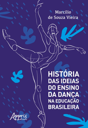 História das ideias do ensino da dança na educação brasileira, de Vieira, Marcilio De Souza. Appris Editora e Livraria Eireli - ME, capa mole em português, 2019