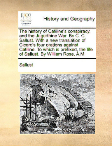 The History Of Catiline's Conspiracy, And The Jugurthine War. By C. C. Sallust. With A New Transl..., De Sallust. Editorial Gale Ecco Print Ed, Tapa Blanda En Inglés