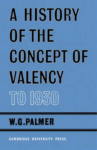 A History Of The Concept Of Valency To 1930: To 1930, De W.g. Palmer., Vol. 1. Editorial Cambridge University Press, Tapa Blanda En Inglés