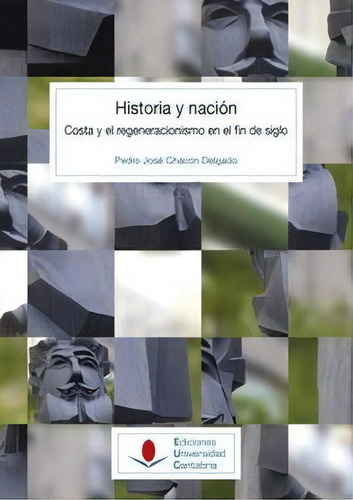 Historia Y Naciãâ³n: Costa Y El Regeneracionismo En El Fin De Siglo, De Chacón Delgado, Pedro José., Vol. 1. Editorial Ediciones Universidad De Cantabria, Tapa Blanda En Español
