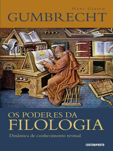 Os Poderes Da Filologia - Dinâmica De Conhecimento Textual, De Gumbrecht, Hans Ulrich. Editora Contraponto, Capa Mole Em Português