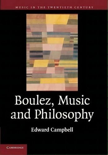 Music In The Twentieth Century: Boulez, Music And Philosophy Series Number 27, De Edward Campbell. Editorial Cambridge University Press, Tapa Blanda En Inglés