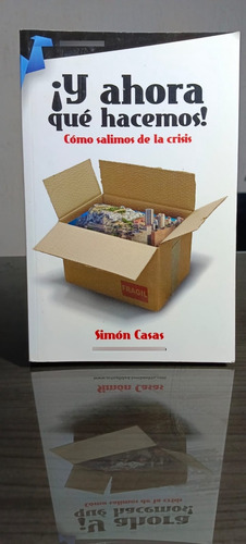 ¡y Ahora Que Hacemos! Como Salimos De La Crisis Simon Casas (Usado)