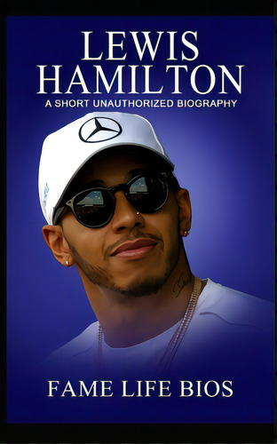 Lewis Hamilton: A Short Unauthorized Biography, De Bios, Fame Life. Editorial Lightning Source Inc, Tapa Blanda En Inglés