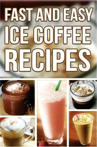 Fast And Easy Ice Coffee Recipes, De Anela T. Editorial Createspace Independent Publishing Platform, Tapa Blanda En Inglés