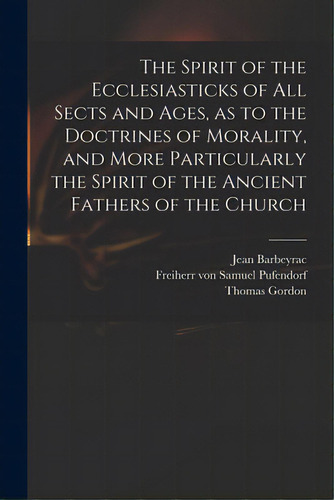 The Spirit Of The Ecclesiasticks Of All Sects And Ages, As To The Doctrines Of Morality, And More..., De Barbeyrac, Jean 1674-1744. Editorial Legare Street Pr, Tapa Blanda En Inglés
