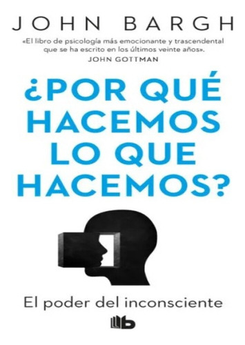 ¿por Que Hacemos Lo Que Hacemos? - John Bargh