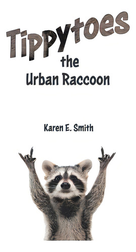 Tippytoes The Urban Raccoon, De Smith, Karen E.. Editorial Tellwell Talent, Tapa Dura En Inglés