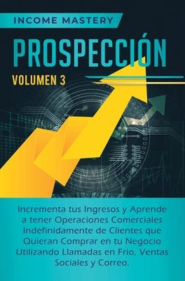 Libro Prospeccion : Incrementa Tus Ingresos Y Aprende A T...