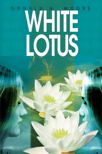 White Lotus, De Donald G Moore. Editorial Iuniverse, Tapa Blanda En Inglés