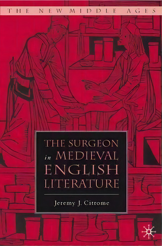 The Surgeon In Medieval English Literature, De Jeremy Citrome. Editorial Palgrave Usa, Tapa Dura En Inglés