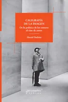 Comprar Caligrafía De La Imagen: DE LA POLÍTICA DE LOS AUTORES AL CINE DE AUTOR, de OUBIÑA, DAVID. N\u002Fa, vol. Volumen Unico. Editorial Prometeo Libros, tapa blanda, edición 1 en español, 2023