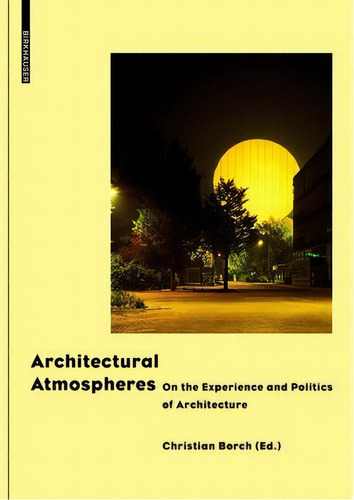 Architectural Atmospheres : On The Experience And Politics Of Architecture, De Gernot Böhme. Editorial Birkhauser, Tapa Dura En Inglés
