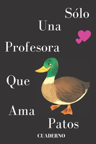 Solo Una Profesora Que Ama Patos Cuaderno: 120 Paginas Rayad